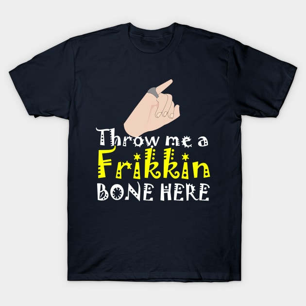 Throw me a Frikkin Bone Here T-Shirt by Meta Cortex